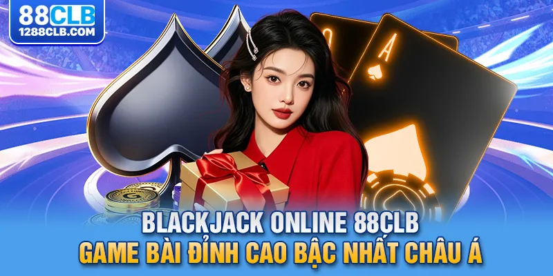 Blackjack Online 88CLB - Game Bài Đỉnh Cao Bậc Nhất Châu Á