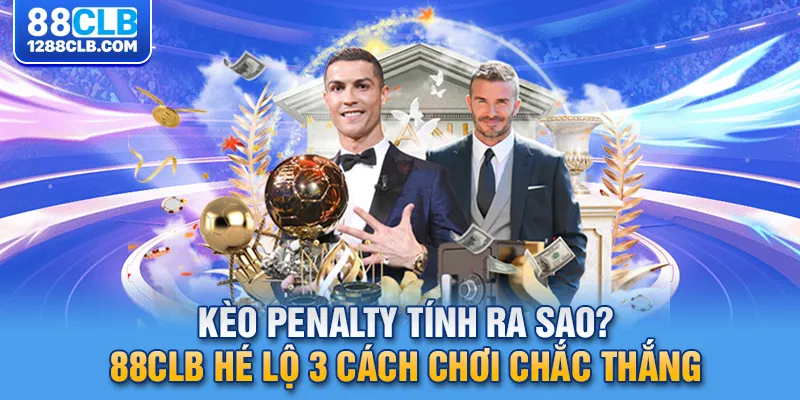 Kèo Penalty Tính Ra Sao? 88CLB Hé Lộ 3 Cách Chơi Chắc Thắng