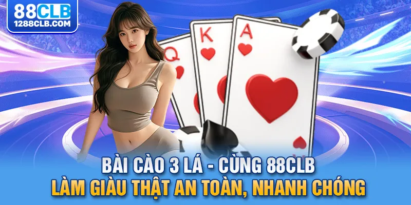 Bài Cào 3 Lá - Cùng 88CLB Làm Giàu Thật An Toàn, Nhanh Chóng