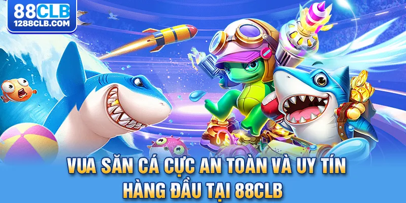 Vua Săn Cá – Tựa Game Uy Tín Và An Toàn Hàng Đầu Thị Trường