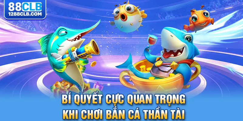 Bí quyết cực quan trọng khi chơi bắn cá thần tài