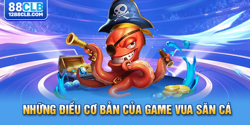 Những điều cơ bản của game vua săn cá