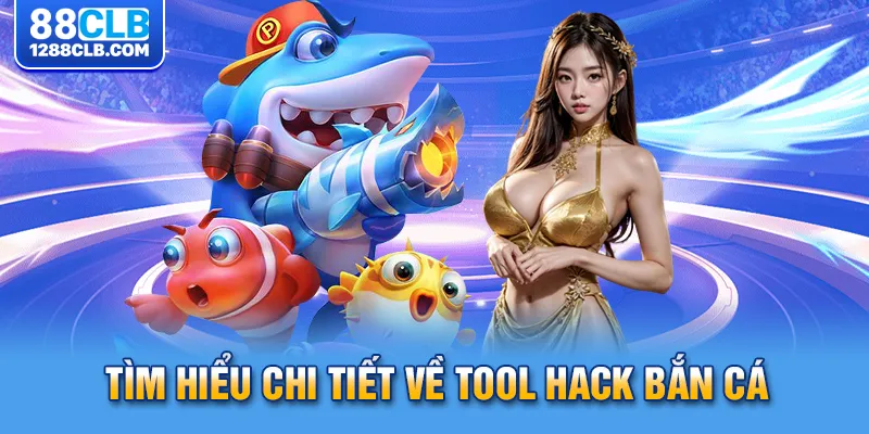 Tìm hiểu chi tiết về tool hack bắn cá 