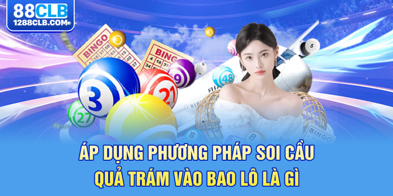 Áp dụng phương pháp soi cầu quả trám vào bao lô là gì