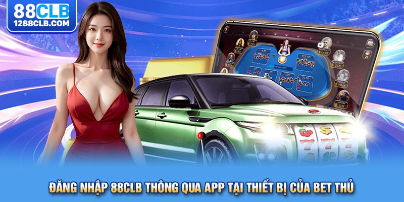 Đăng nhập 88CLB thông qua app tại thiết bị của bet thủ