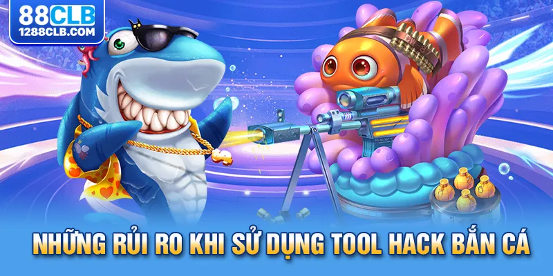 Những rủi ro khi sử dụng tool hack bắn cá