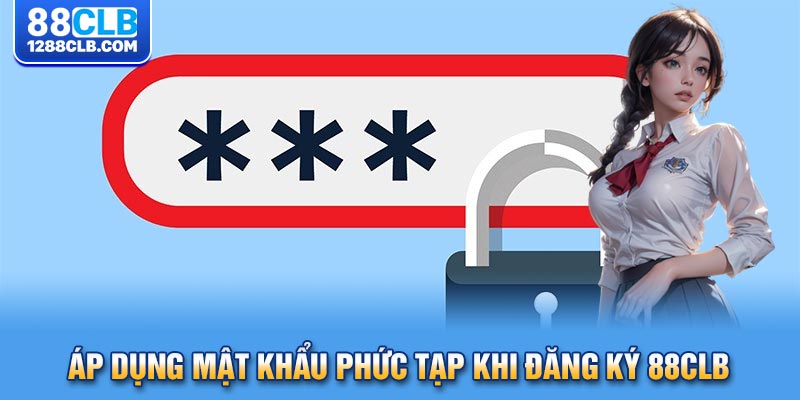 Áp dụng mật khẩu phức tạp khi đăng ký 88CLB