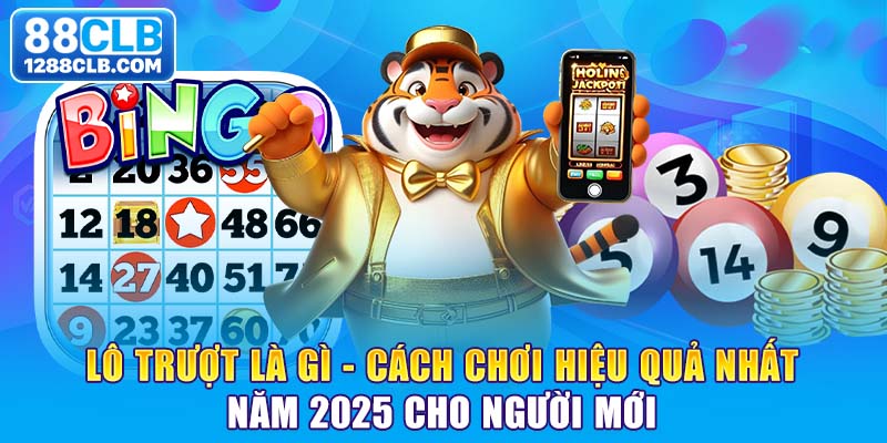 Lô trượt là gì - Cách chơi hiệu quả nhất năm 2025 cho người mới