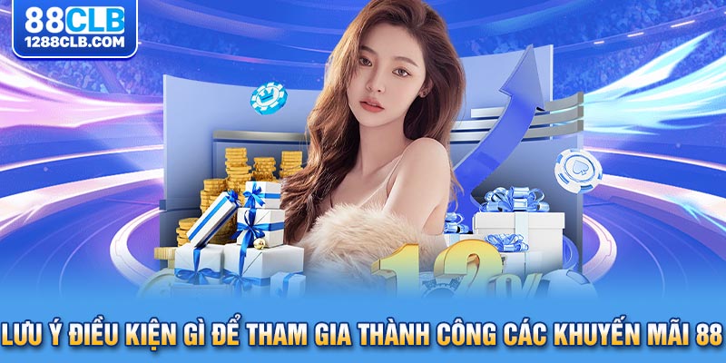 Lưu ý điều kiện gì để tham gia thành công các khuyến mãi 88CLB?