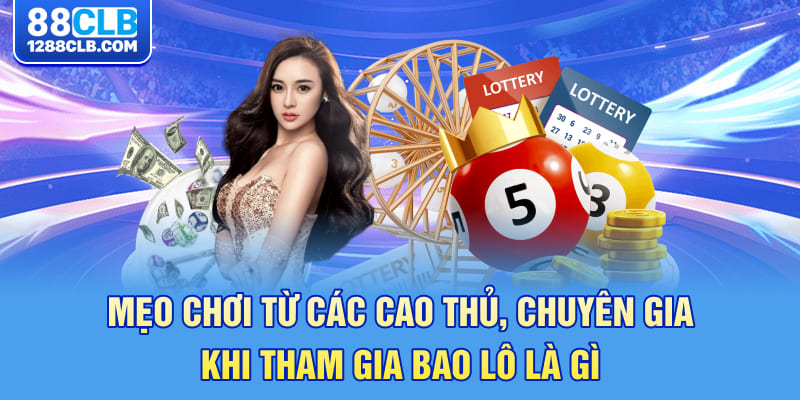 Mẹo chơi từ các cao thủ, chuyên gia khi tham gia bao lô là gì