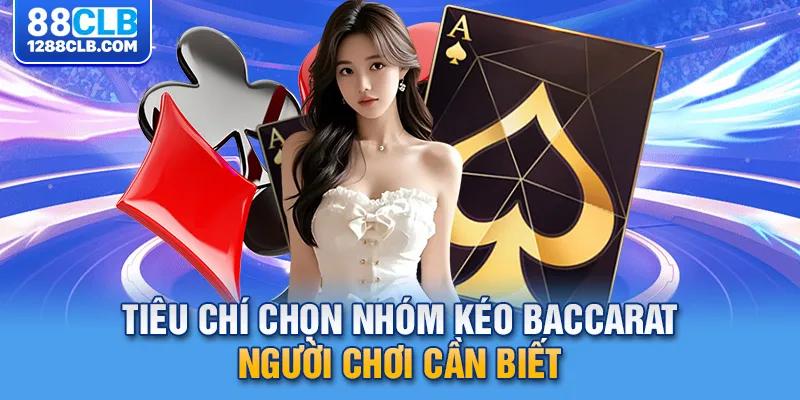 Tiêu chí chọn nhóm kéo baccarat người chơi cần biết