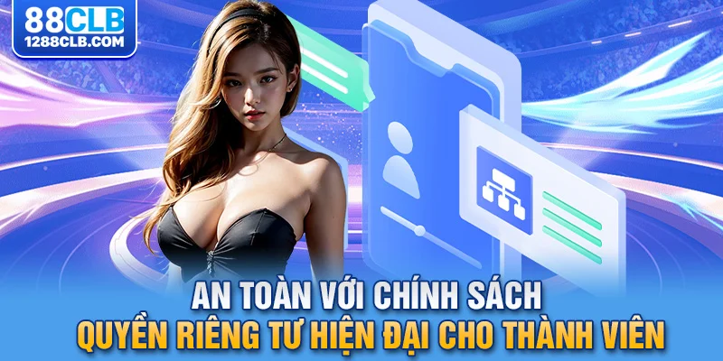 An toàn với chính sách quyền riêng tư hiện đại cho thành viên