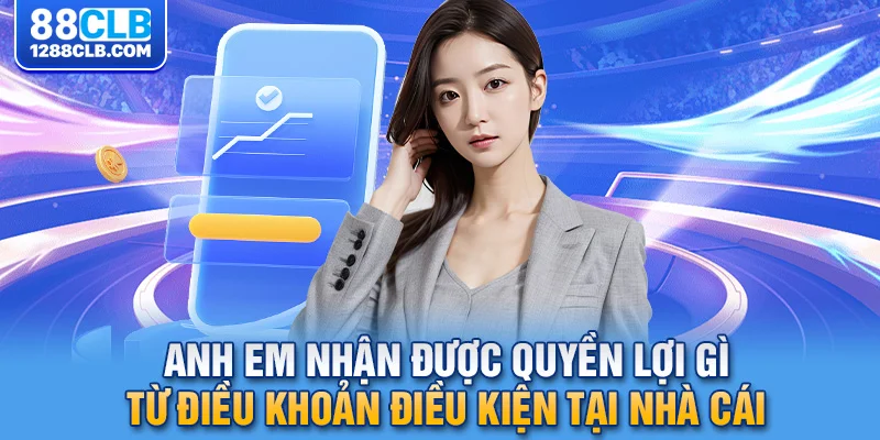 Anh em nhận được quyền lợi gì từ điều khoản điều kiện tại nhà cái