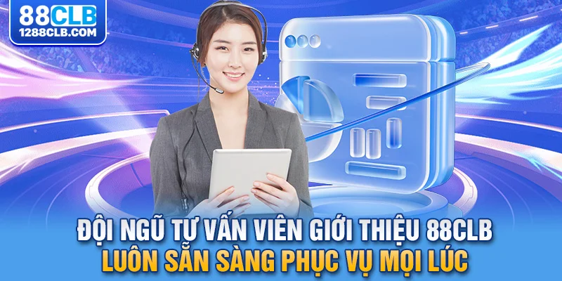 Đội ngũ tư vấn viên giới thiệu 88CLB luôn sẵn sàng phục vụ mọi lúc