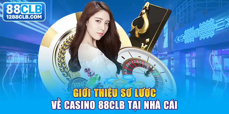 Giới thiệu sơ lược về casino 88CLB tại nhà cái