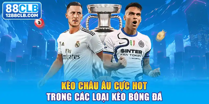 Kèo châu Âu cực hot trong các loại kèo bóng đá