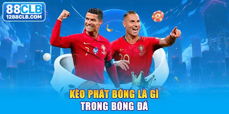 Kèo phát bóng là gì trong bóng đá