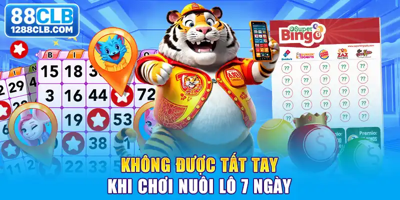 Không được tất tay khi chơi nuôi lô 7 ngày