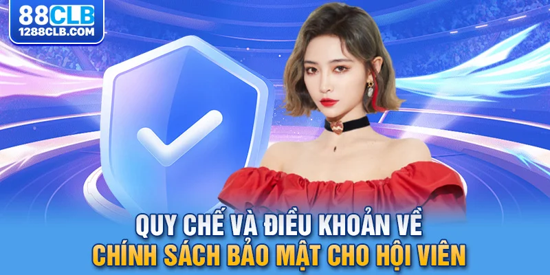 Quy chế và điều khoản về chính sách bảo mật cho hội viên