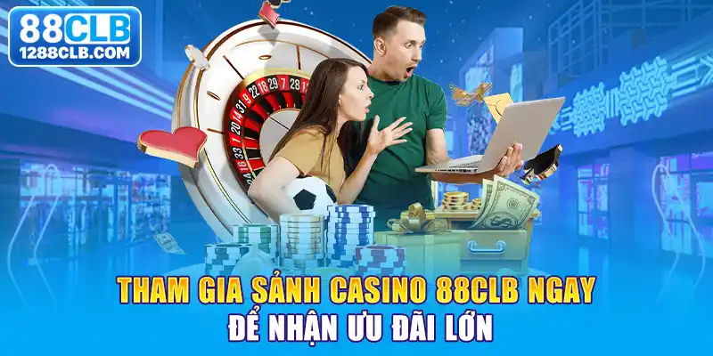 Tham gia sảnh casino 88CLB ngay để nhận ưu đãi lớn