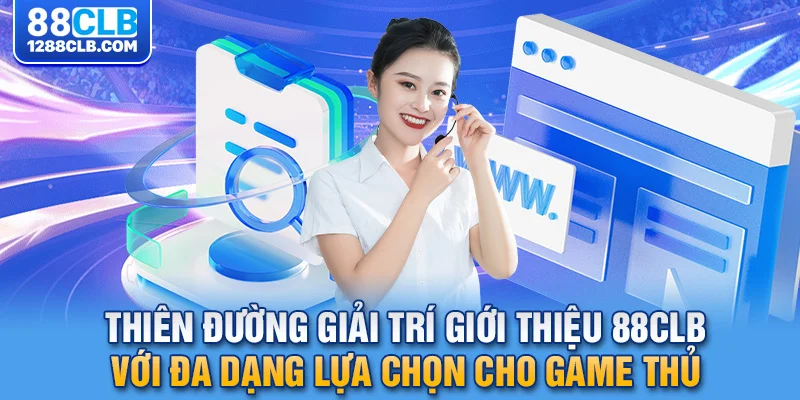 Thiên đường giải trí giới thiệu 88CLB với đa dạng lựa chọn cho game thủ