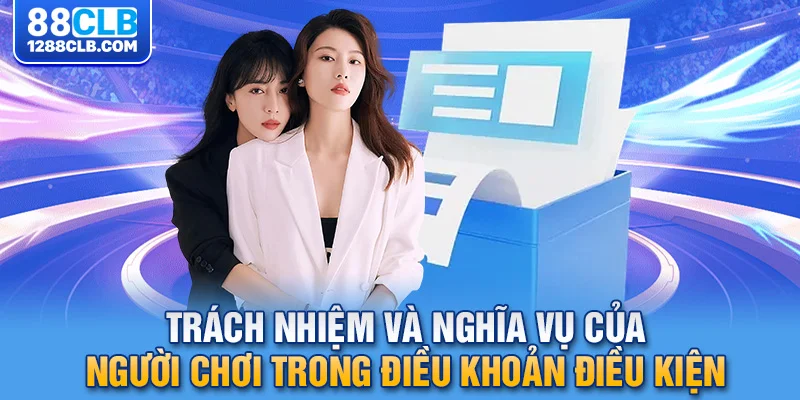 Trách nhiệm và nghĩa vụ của người chơi trong điều khoản điều kiện