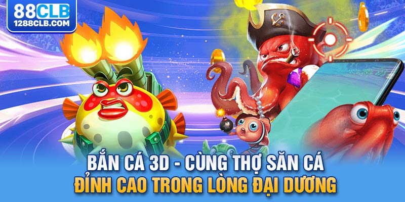 Bắn Cá 3D - Cùng Thợ Săn Cá Đỉnh Cao Trong Lòng Đại Dương