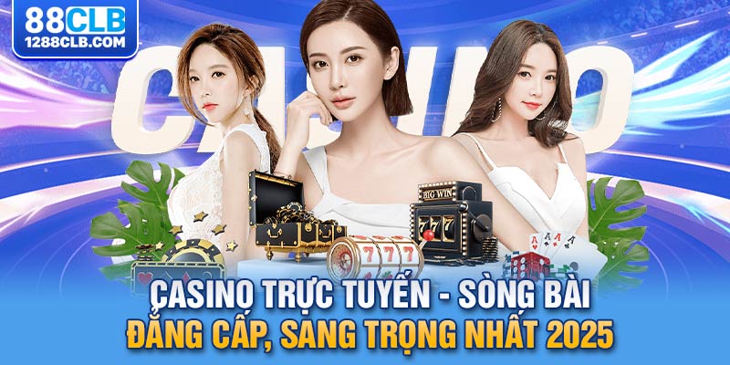 Casino Trực Tuyến - Sòng Bài Đẳng Cấp, Sang Trọng Nhất 2025