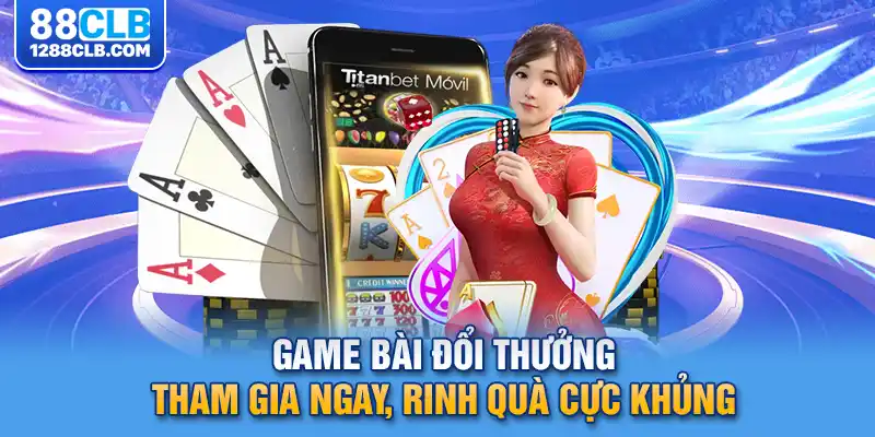 Game Bài Đổi Thưởng - Tham Gia Ngay, Rinh Quà Cực Khủng