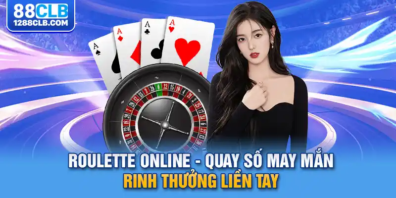 Roulette Online - Quay Số May Mắn, Rinh Thưởng Liền Tay