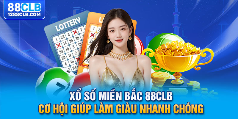 Xổ Số Miền Bắc 88CLB - Cơ Hội Giúp Làm Giàu Nhanh Chóng 