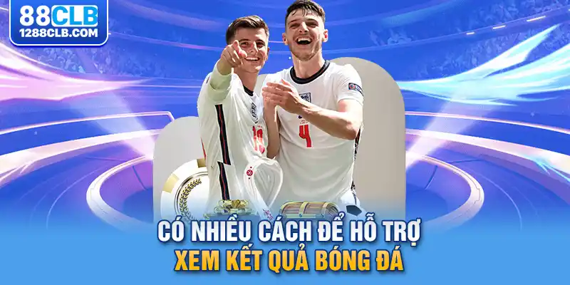 Có nhiều cách để hỗ trợ xem kết quả bóng đá