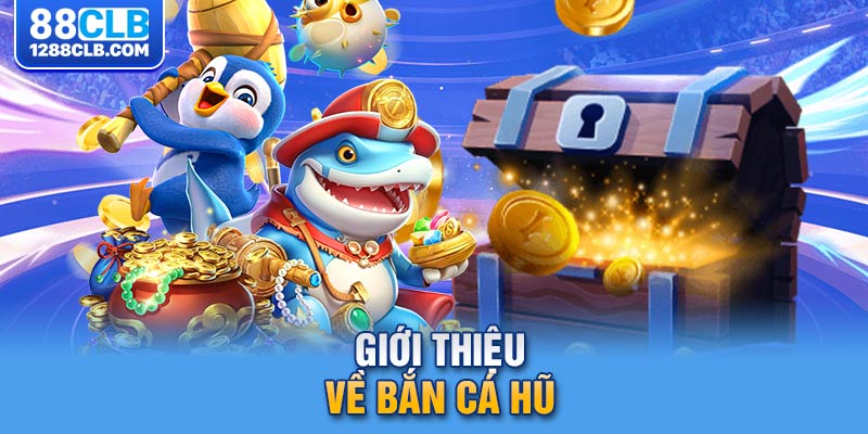 Giới thiệu về bắn cá hũ