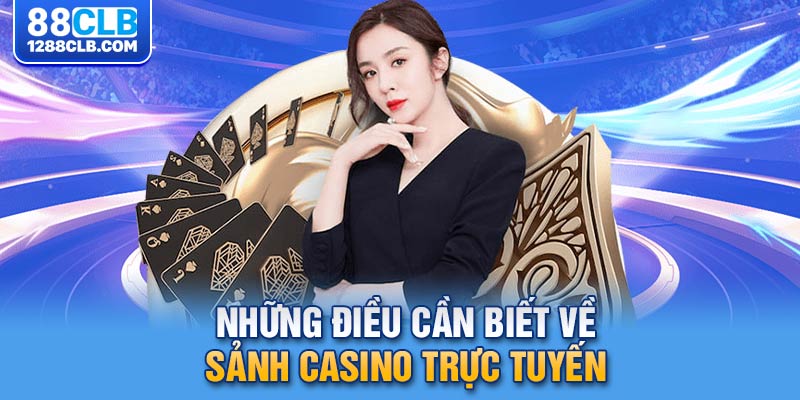 Những điều cần biết về sảnh casino trực tuyến