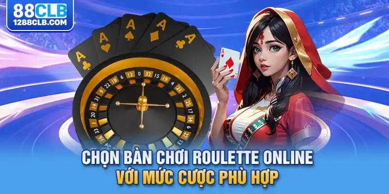 Chọn bàn chơi roulette online với mức cược phù hợp