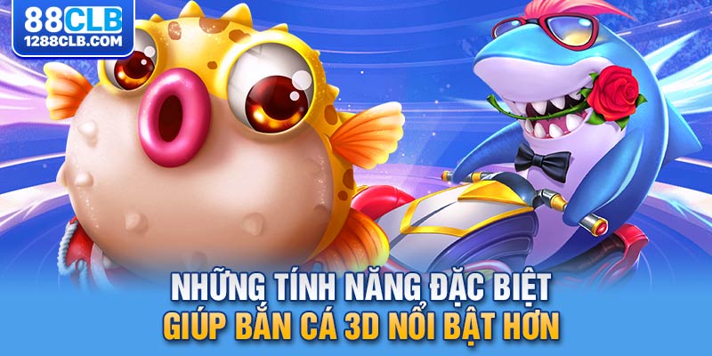 Những tính năng đặc biệt giúp bắn cá 3D nổi bật hơn