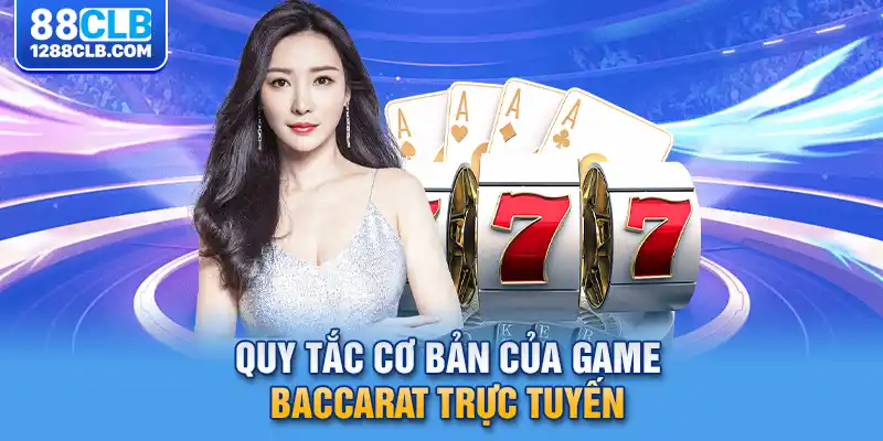 Quy tắc cơ bản của game baccarat trực tuyến