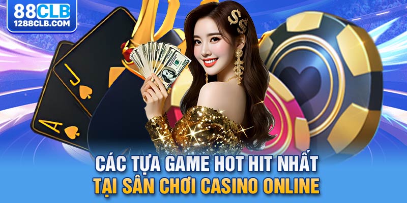 Các tựa game hot hit nhất tại sân chơi casino online