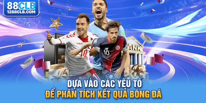 Dựa vào các yếu tố để phân tích kết quả bóng đá 