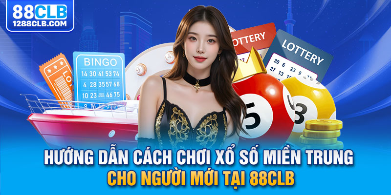 Hướng dẫn cách chơi xổ số miền trung cho người mới tại 88CLB